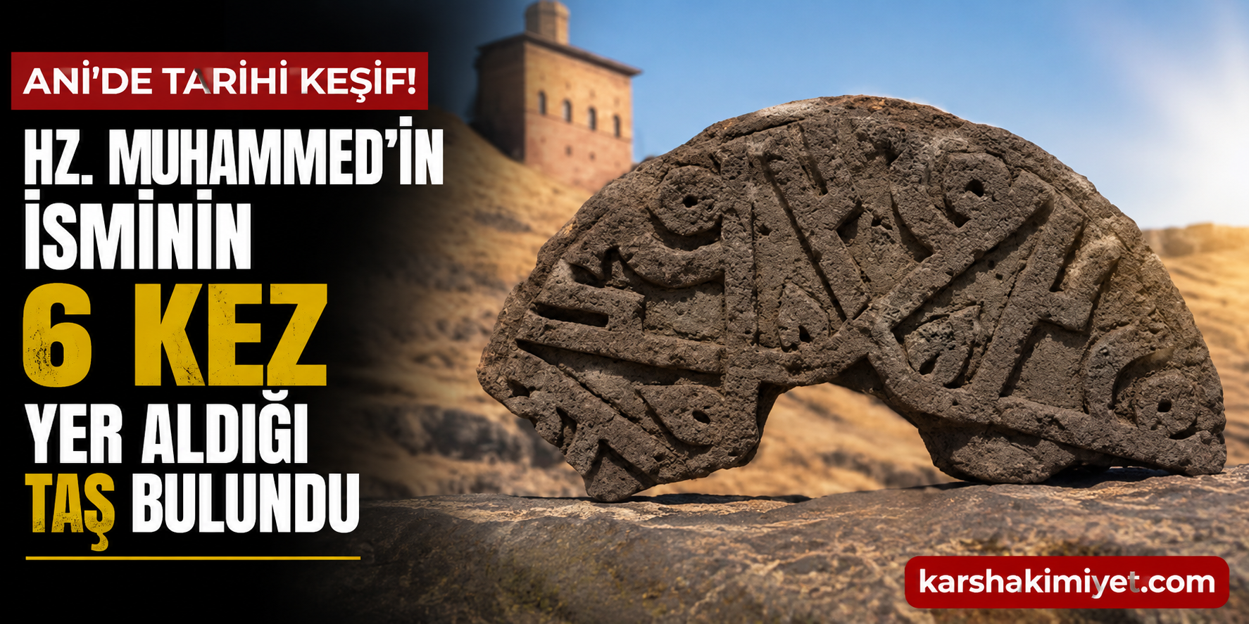 Ani’de Tarihi Keşif: Hz. Muhammed’in İsminin 6 Kez Yer Aldığı Taş Bulundu