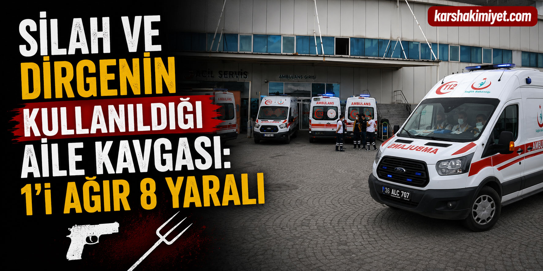 Silah ve Dirgenin Kullanıldığı Aile Kavgası: 1’i Ağır 8 Yaralı
