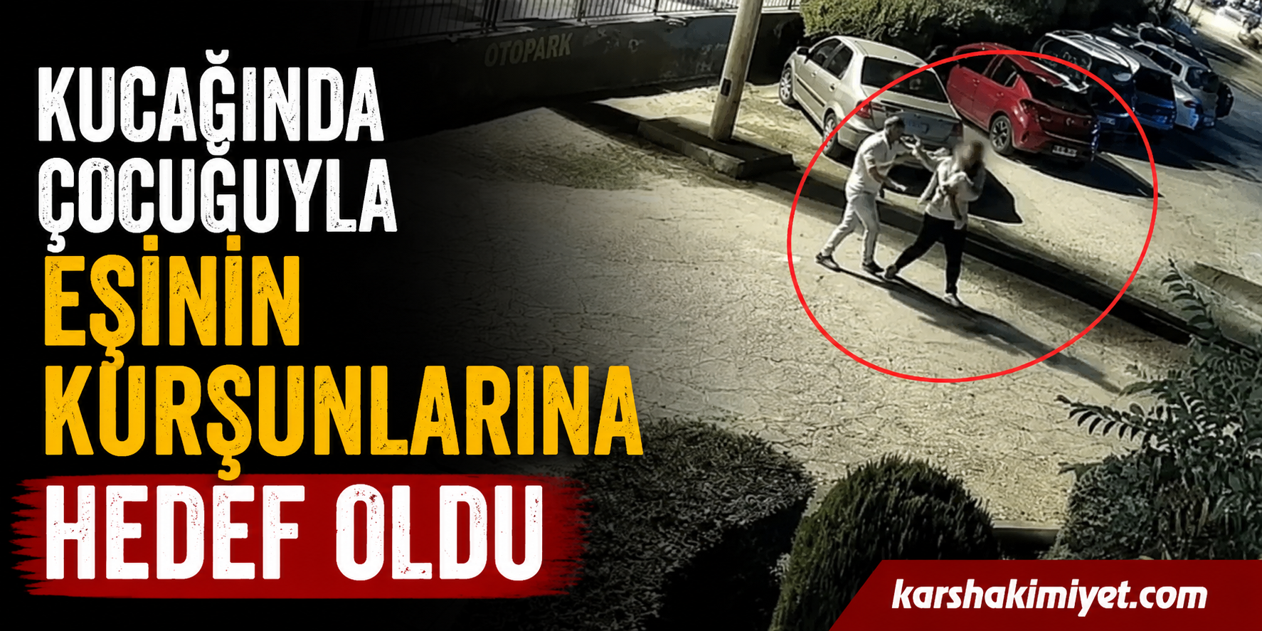 Kucağında Çocuğuyla Eşinin Kurşunlarına Hedef Oldu