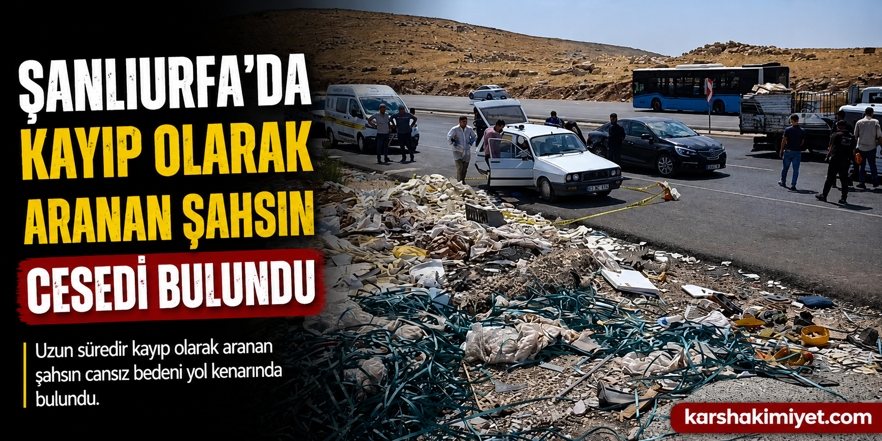 Şanlıurfa'da kayıp olarak aranan şahsın cesedi bulundu