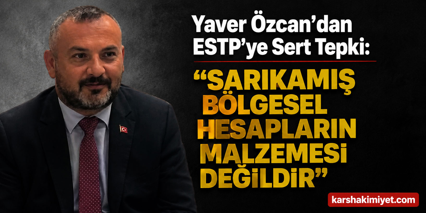 Yaver Özcan’dan ESTP’ye Sert Tepki: “Sarıkamış Bölgesel Hesapların Malzemesi Değildir”