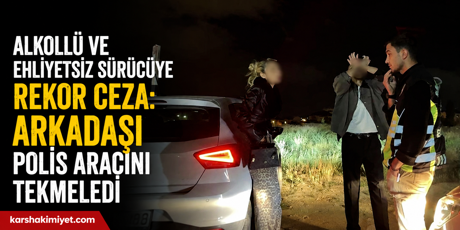 Alkollü ve Ehliyetsiz Sürücüye Rekor Ceza: Arkadaşı Polis Aracını Tekmeledi