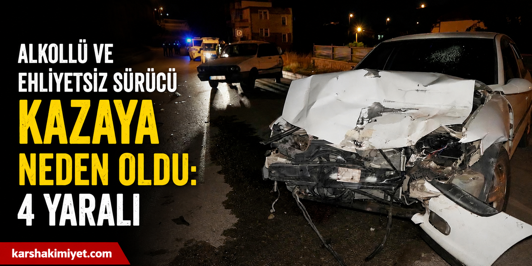 Alkollü ve Ehliyetsiz Sürücü Kazaya Neden Oldu: 4 Yaralı