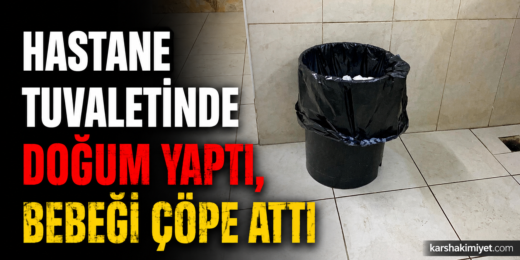 Hastane Tuvaletinde Doğum Yaptı, Bebeği Çöpe Attı