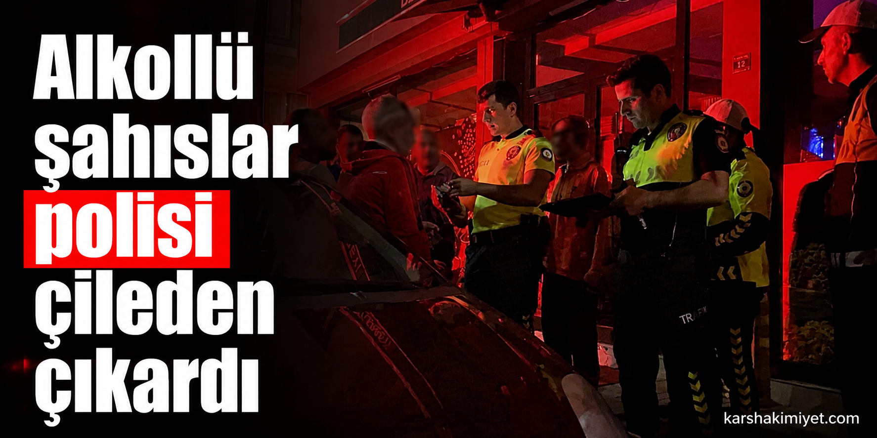 Alkollü şahıslar polisi çileden çıkardı