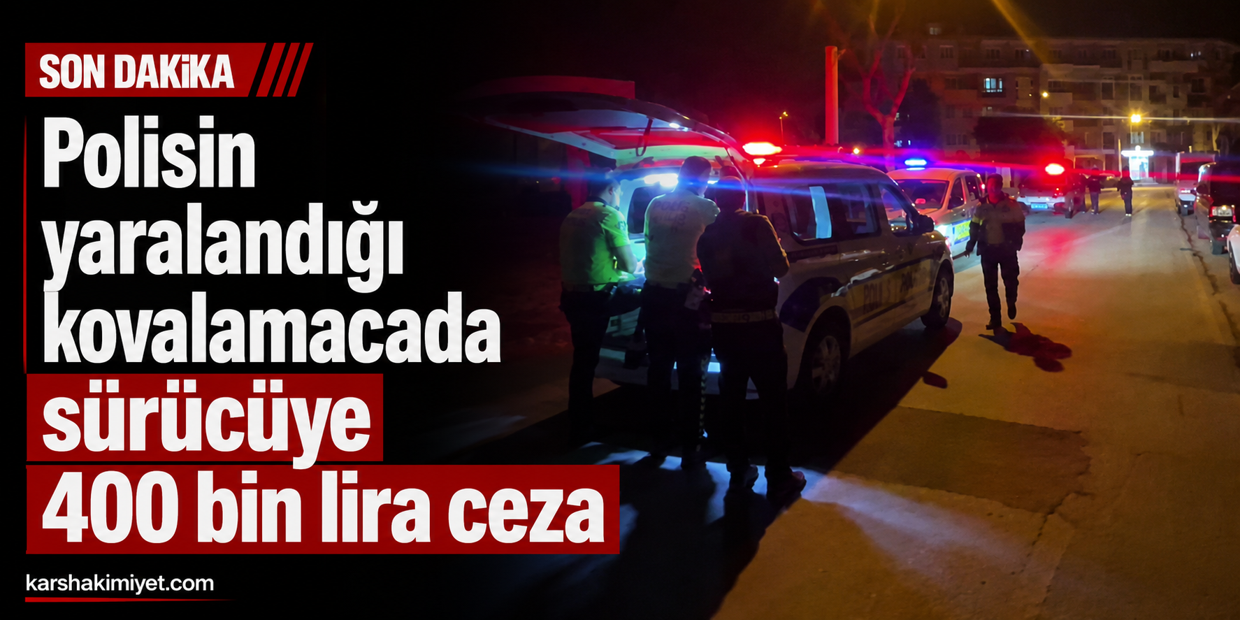 Polisin yaralandığı kovalamacada sürücüye 400 bin lira ceza