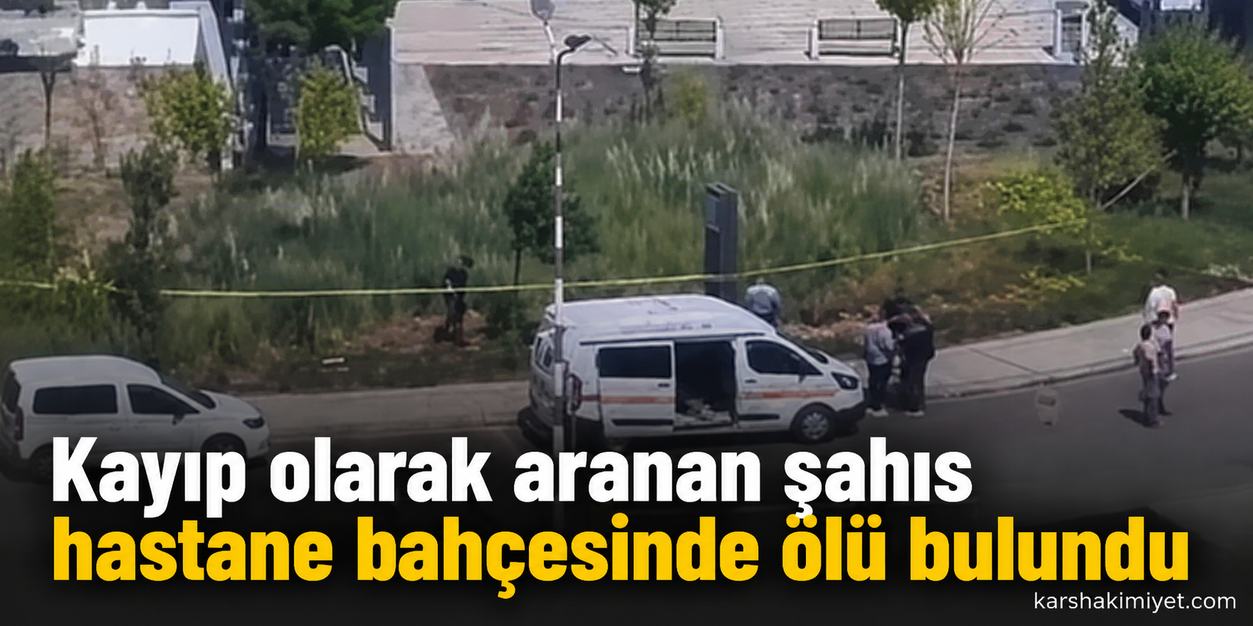 Kayıp olarak aranan şahıs hastane bahçesinde ölü bulundu