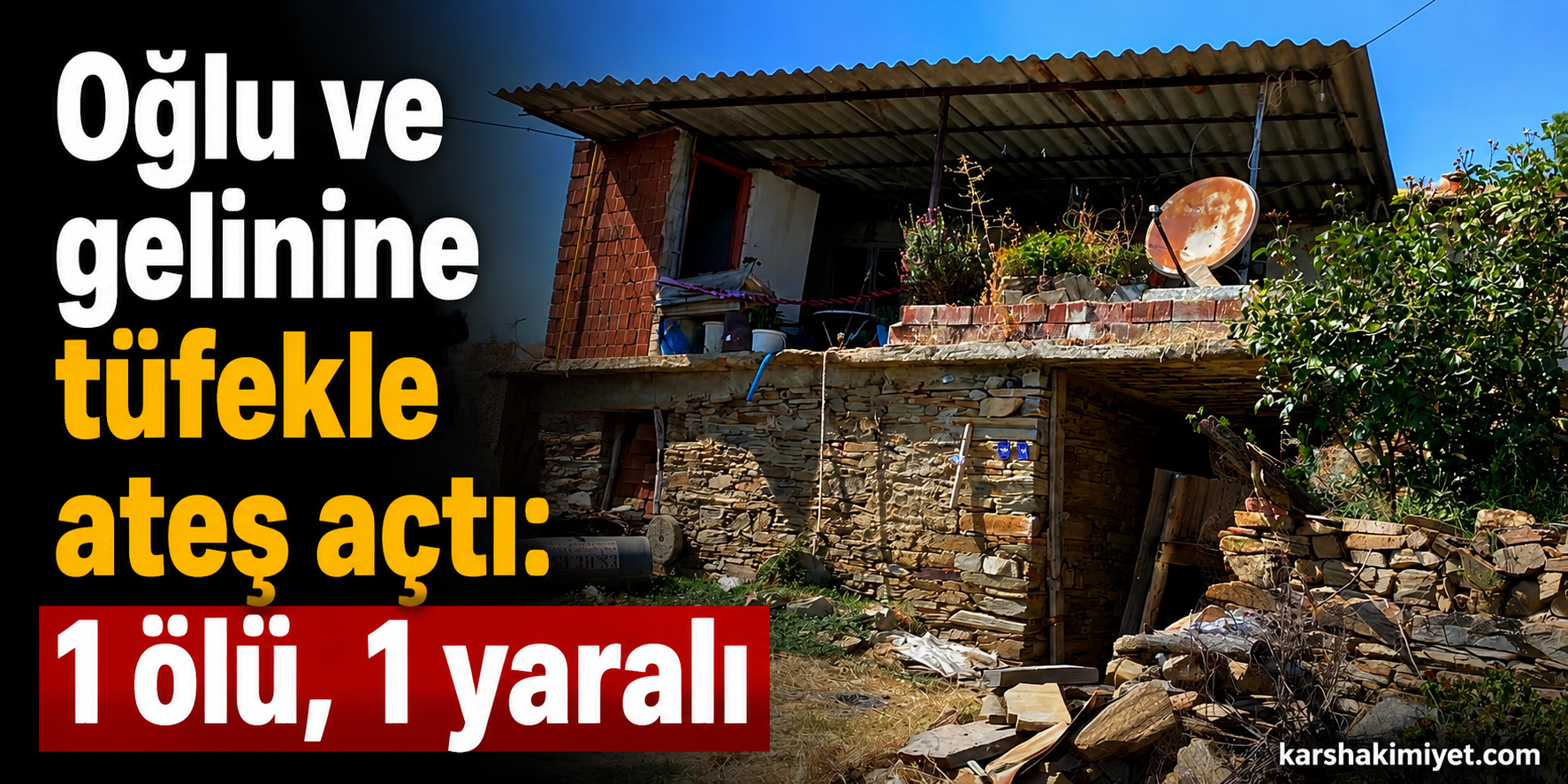 Oğlu ve gelinine tüfekle ateş açtı: 1 ölü, 1 yaralı