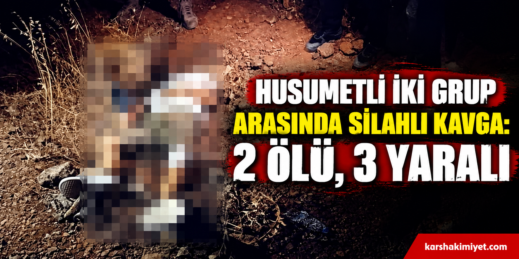 Husumetli iki grup arasında silahlı kavga: 2 ölü, 3 yaralı