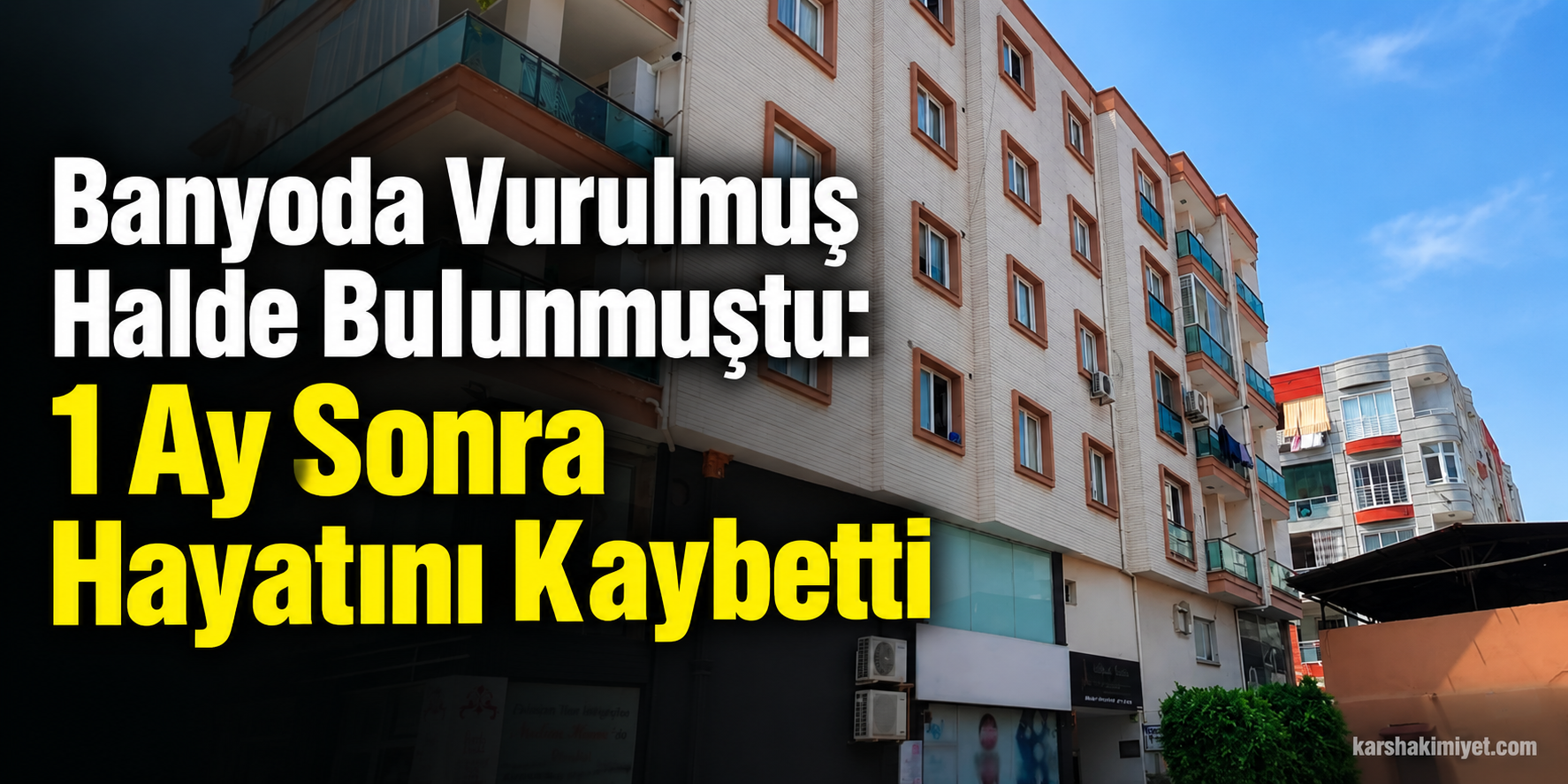 Banyoda Vurulmuş Halde Bulunmuştu: 1 Ay Sonra Hayatını Kaybetti