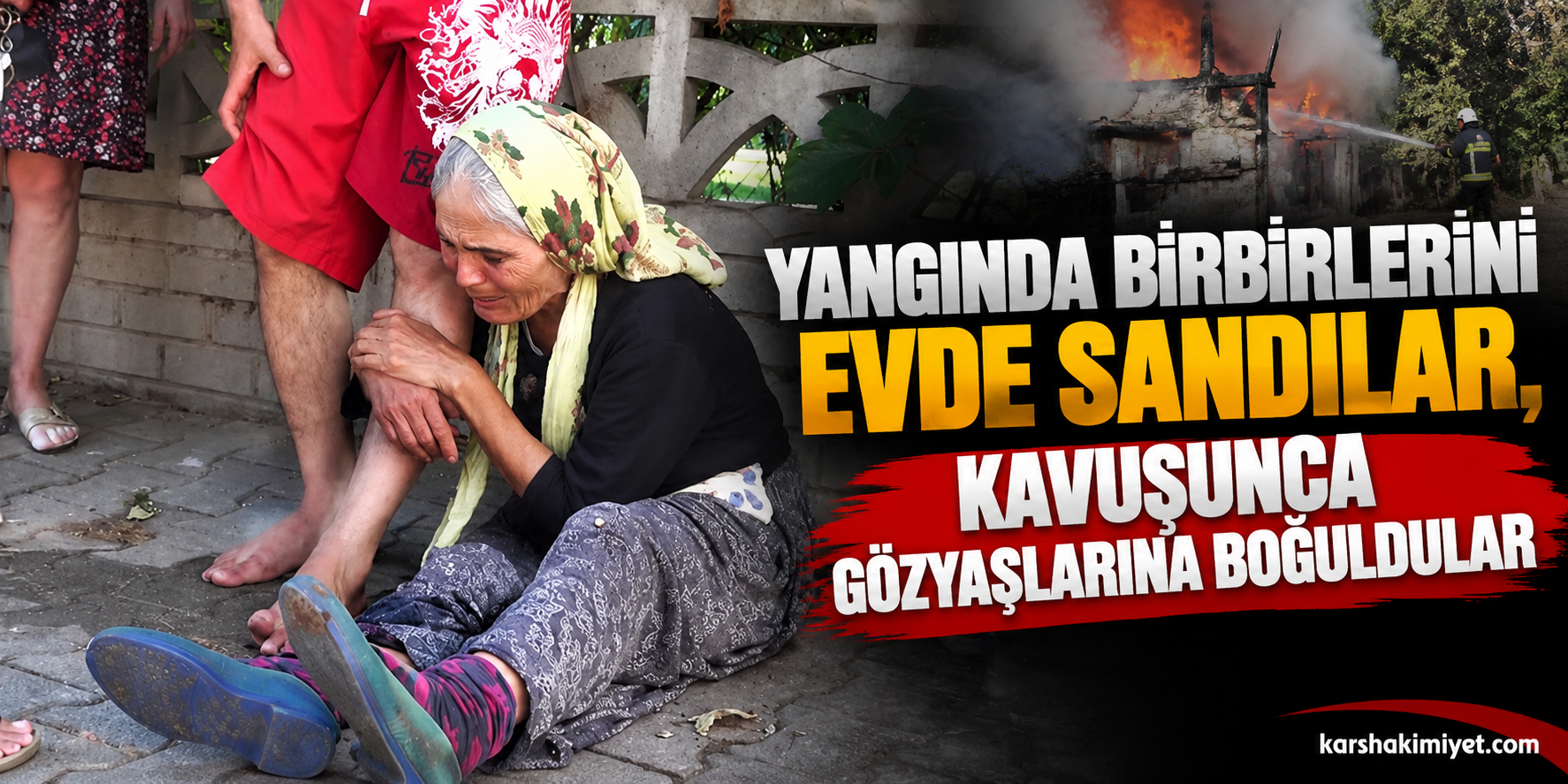 Yangında Birbirlerini Evde Sandılar, Kavuşunca Gözyaşlarına Boğuldular