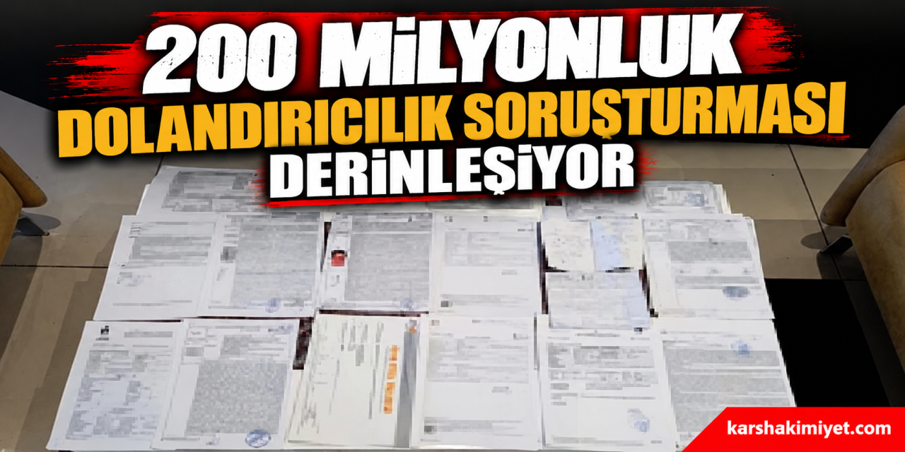 200 Milyonluk Dolandırıcılık Soruşturması Derinleşiyor