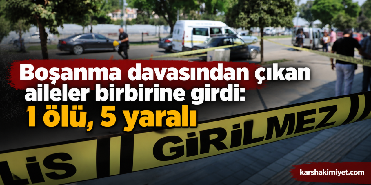 Boşanma davasından çıkan aileler birbirine girdi: 1 ölü, 5 yaralı