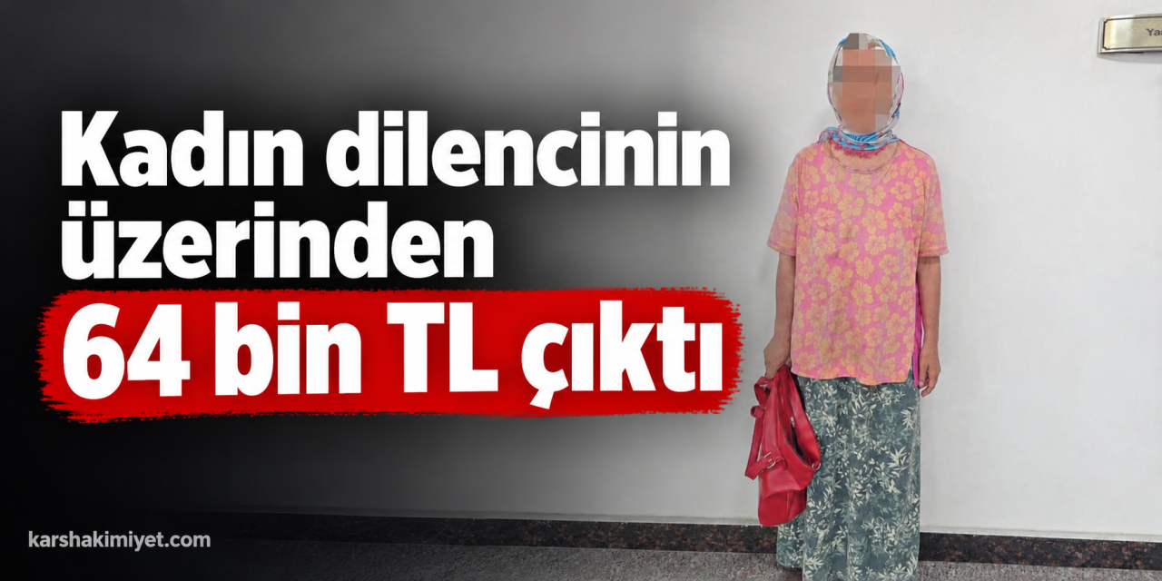 Kadın dilencinin üzerinden 64 bin TL çıktı