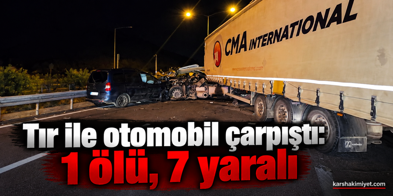 Tır ile otomobil çarpıştı: 1 ölü, 7 yaralı
