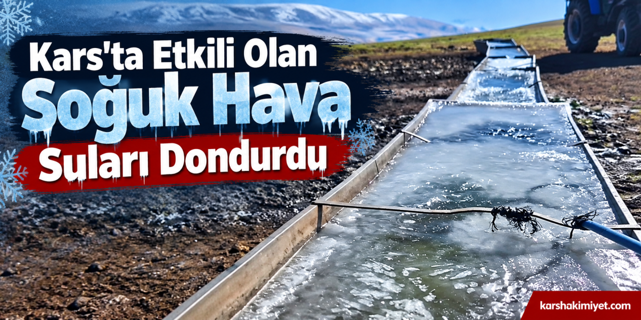 Kars'ta Etkili Olan Soğuk Hava Suları Dondurdu
