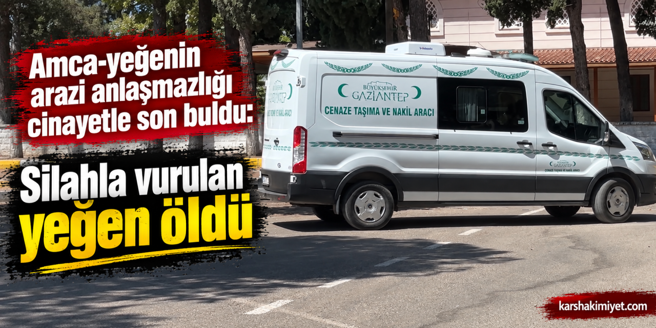 Amca-yeğenin arazi anlaşmazlığı cinayetle son buldu: Silahla vurulan yeğen öldü