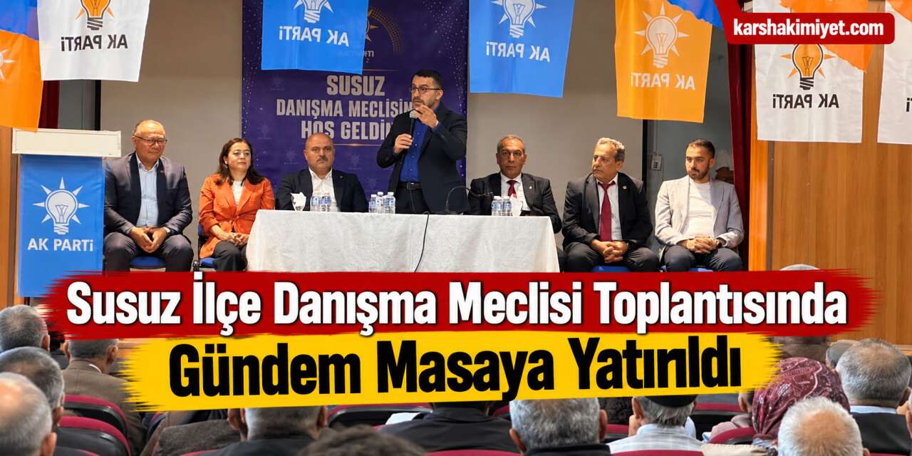Susuz İlçe Danışma Meclisi Toplantısında Gündem Masaya Yatırıldı