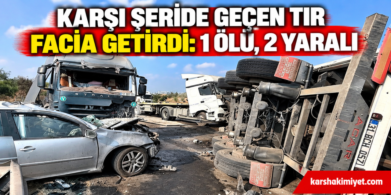 Karşı Şeride Geçen Tır Facia Getirdi: 1 Ölü, 2 Yaralı