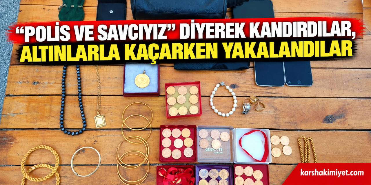 "Polis ve savcıyız" diyerek kandırdılar, altınlarla kaçarken yakalandılar
