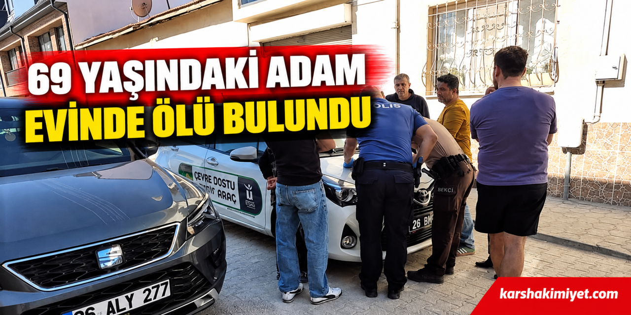 69 yaşındaki adam evinde ölü bulundu
