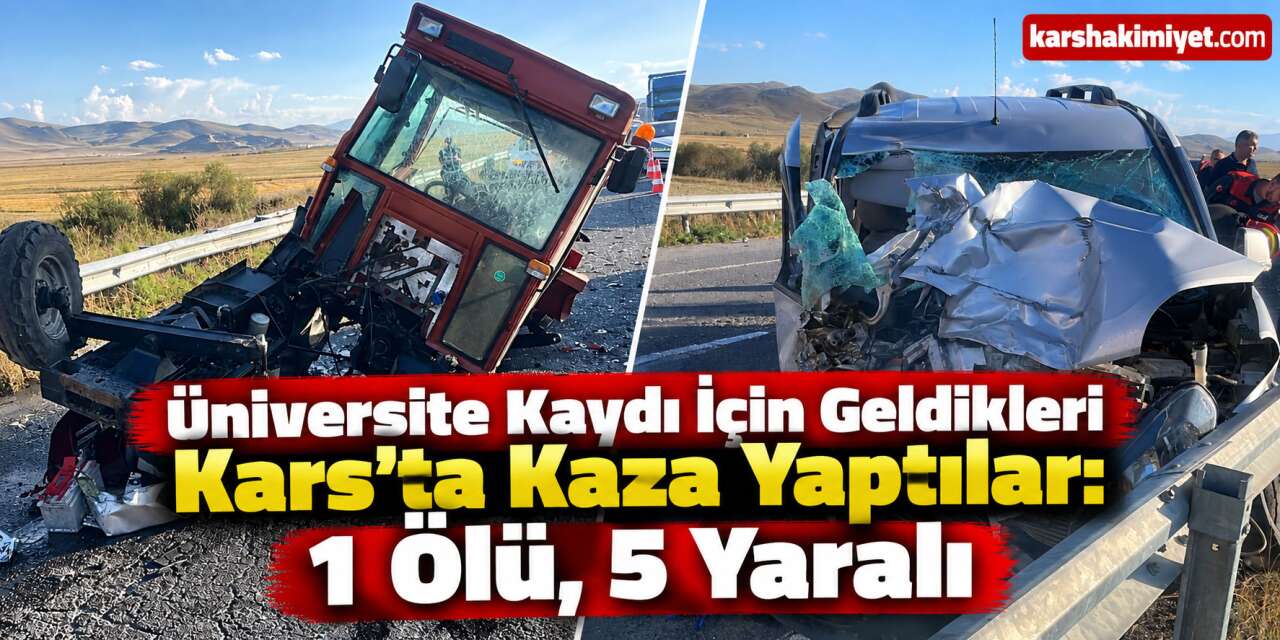 Üniversite Kaydı İçin Geldikleri Kars’ta Kaza Yaptılar: 1 Ölü, 5 Yaralı