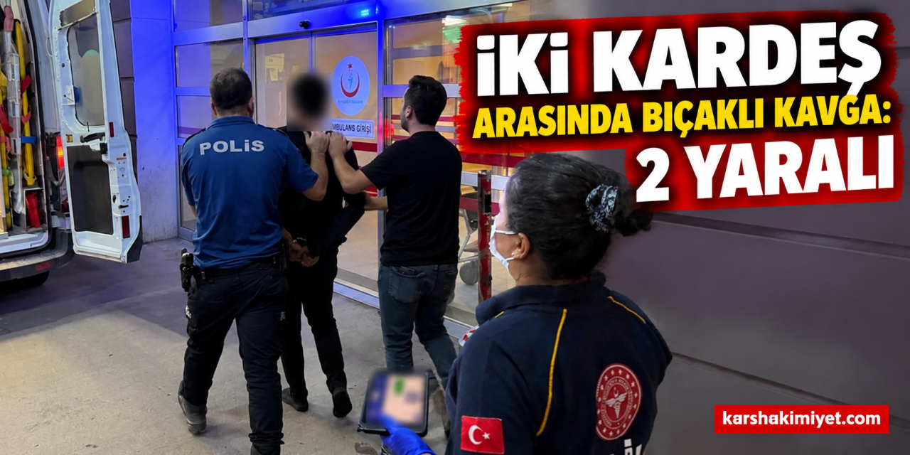 İki kardeş arasında bıçaklı kavga: 2 yaralı