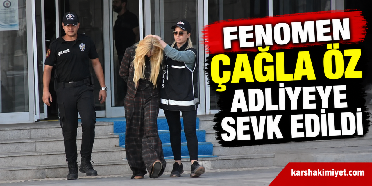 Fenomen Çağla Öz Adliyeye Sevk Edildi