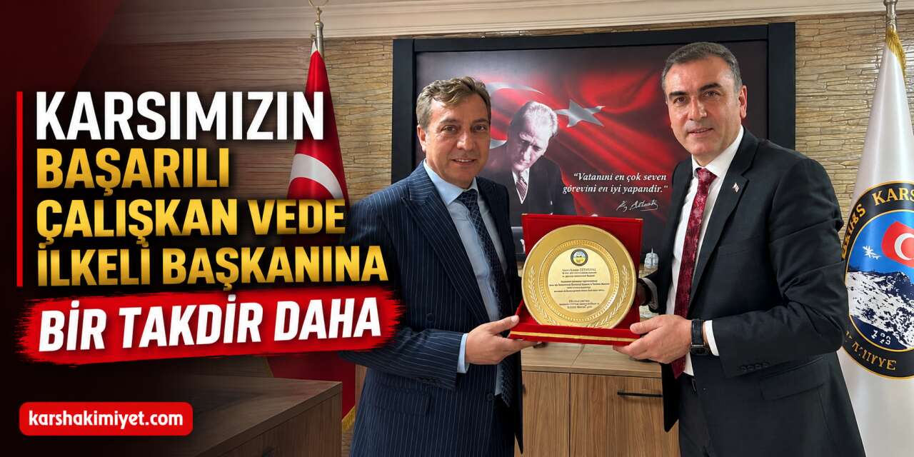 KARSIMIZIN BAŞARILI ÇALIŞKAN VEDE İLKELİ BAŞKANINA BİR TAKDİR DAHA