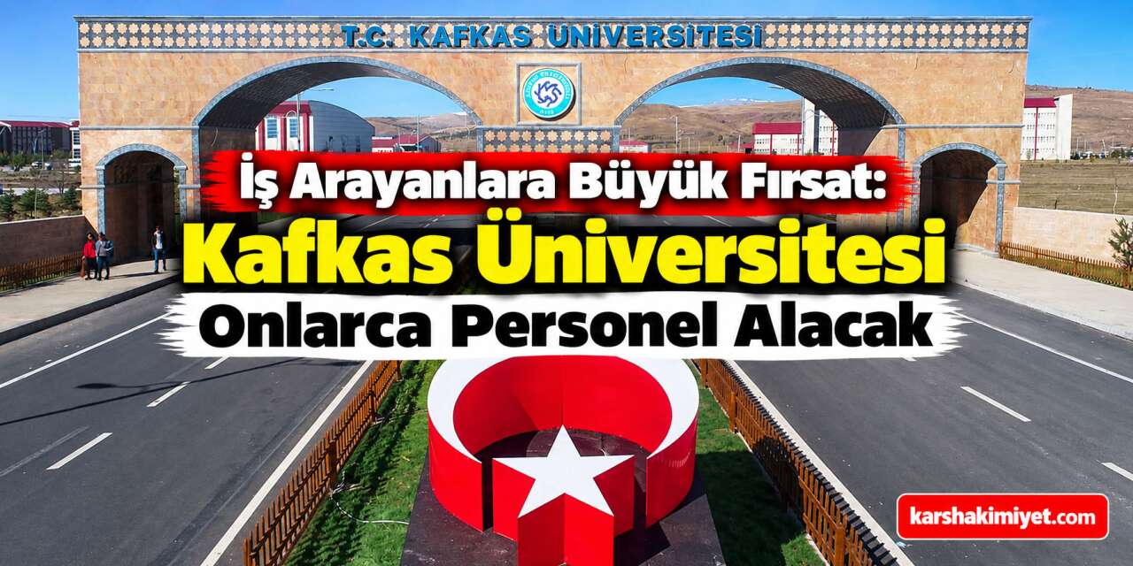 İş Arayanlara Büyük Fırsat: Kafkas Üniversitesi Onlarca Personel Alacak