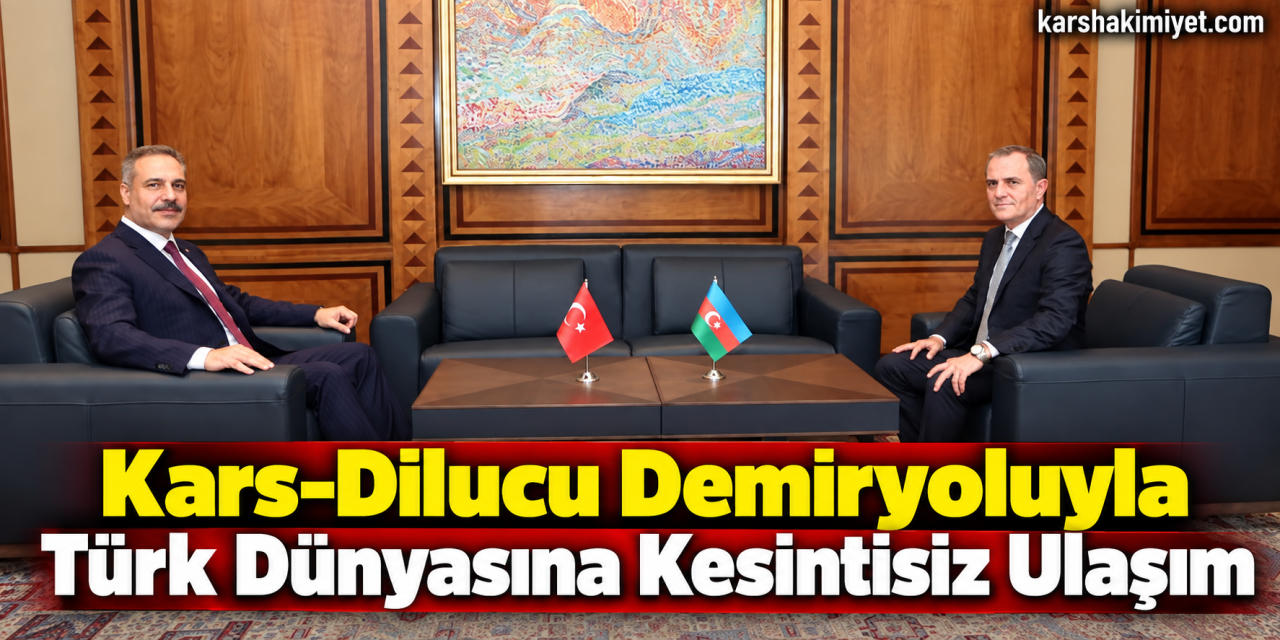 Kars-Dilucu Demiryoluyla Türk Dünyasına Kesintisiz Ulaşım