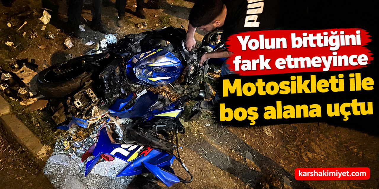 Yolun bittiğini fark etmeyince motosikleti ile boş alana uçtu