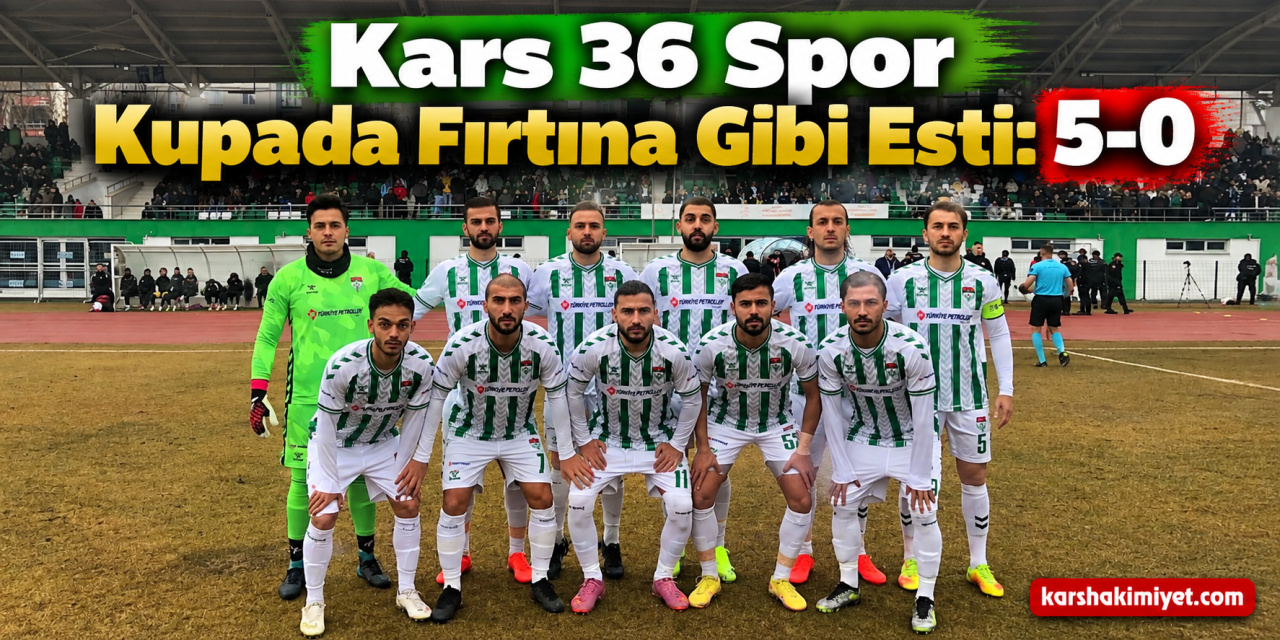 Kars 36 Spor Kupada Fırtına Gibi Esti: 5-0