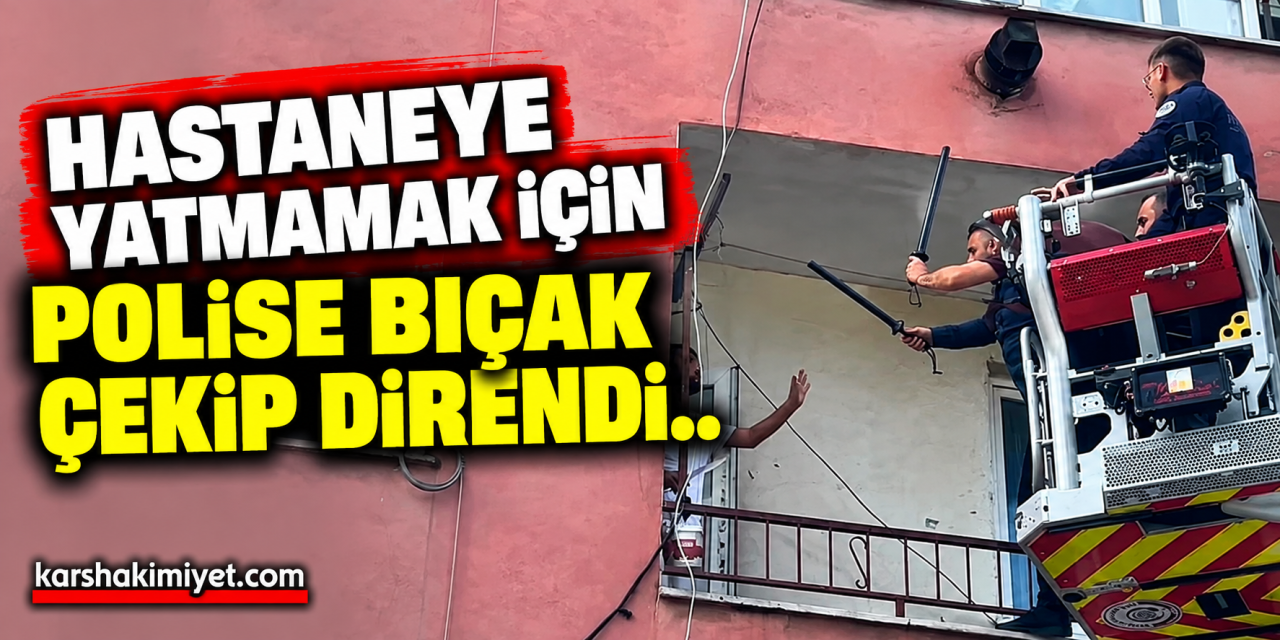 Hastaneye yatmamak için polise bıçak çekip direndi..
