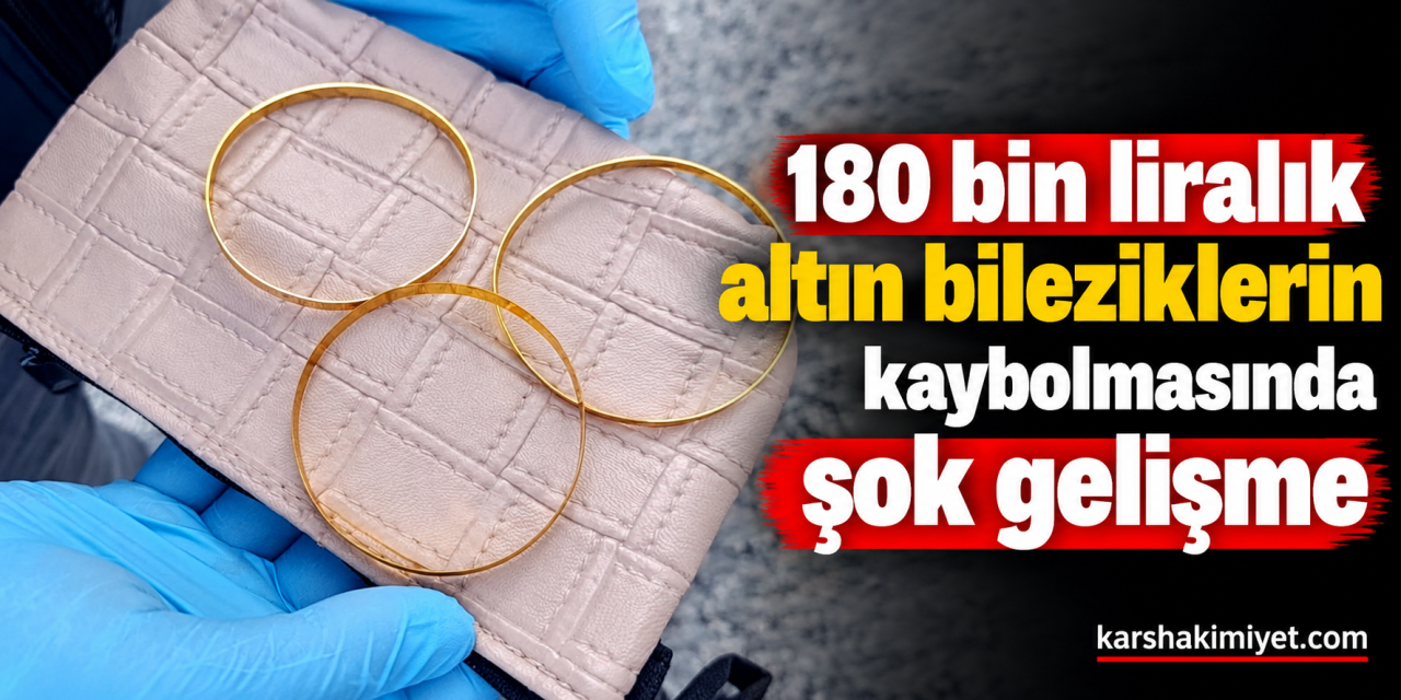 180 bin liralık altın bileziklerin kaybolmasında şok gelişme