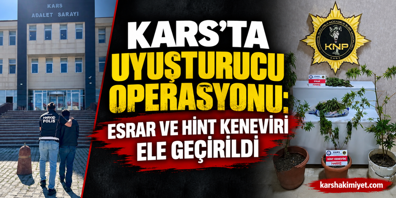 Kars’ta Uyuşturucu Operasyonu: Esrar ve Hint Keneviri Ele Geçirildi