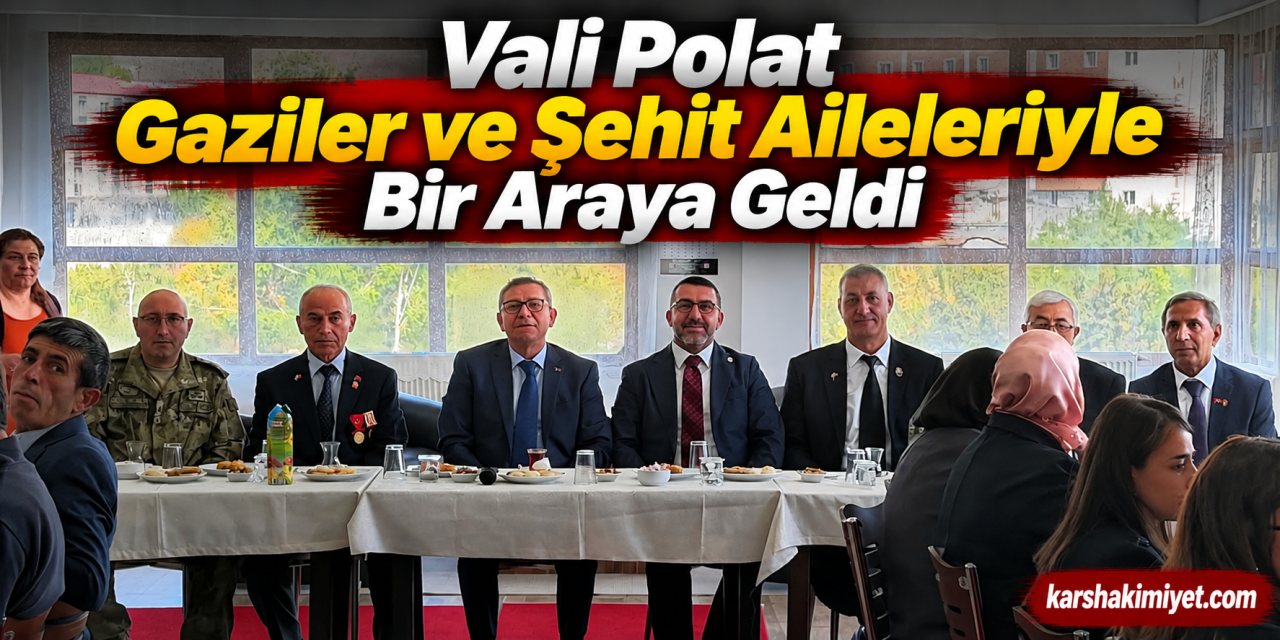 Vali Polat Gaziler ve Şehit Aileleriyle Bir Araya Geldi