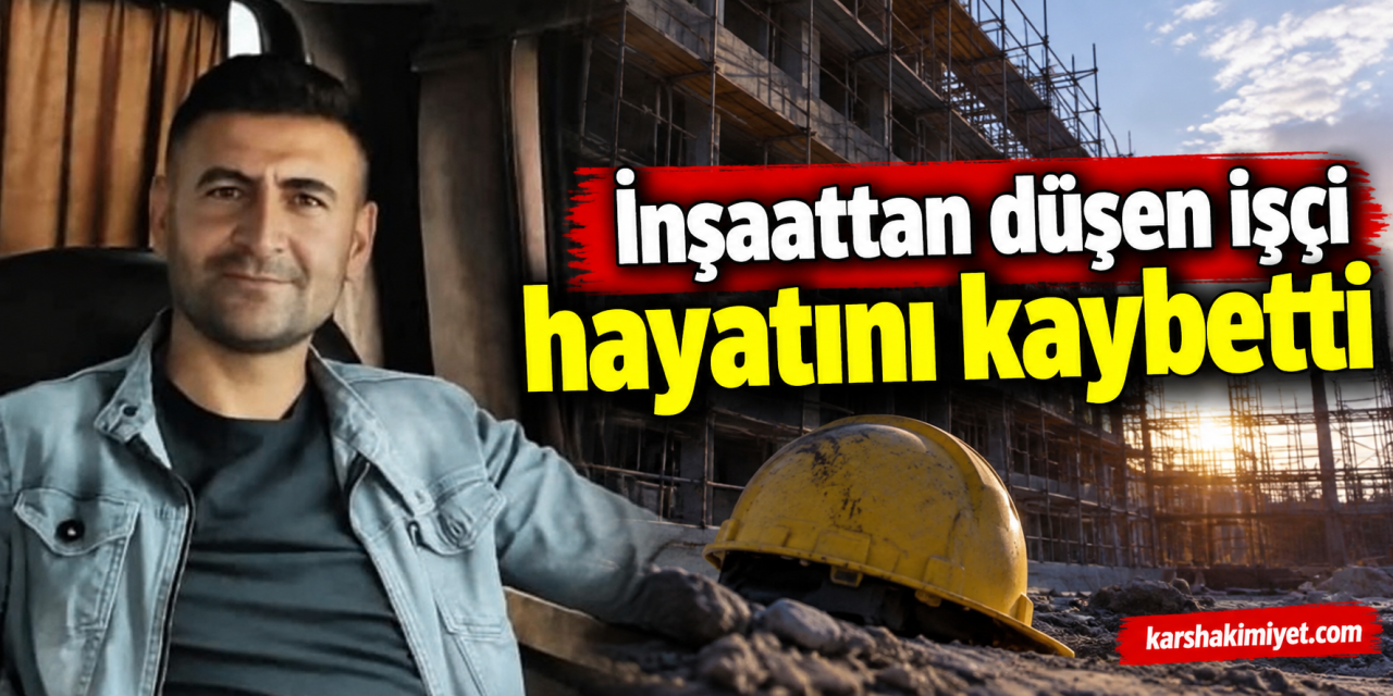 İnşaattan düşen işçi hayatını kaybetti