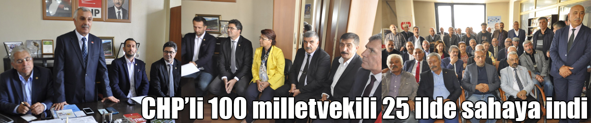 CHP’li 100 milletvekili 25 ilde sahaya indi
