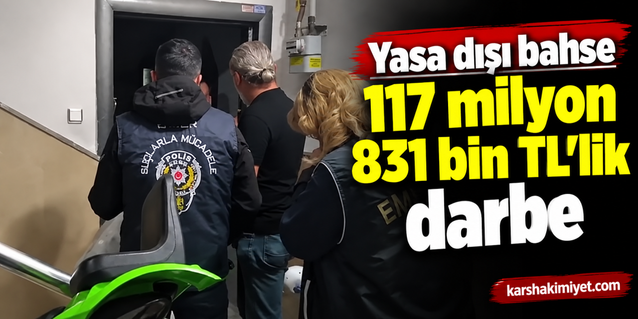 Yasa dışı bahse 117 milyon 831 bin TL'lik darbe