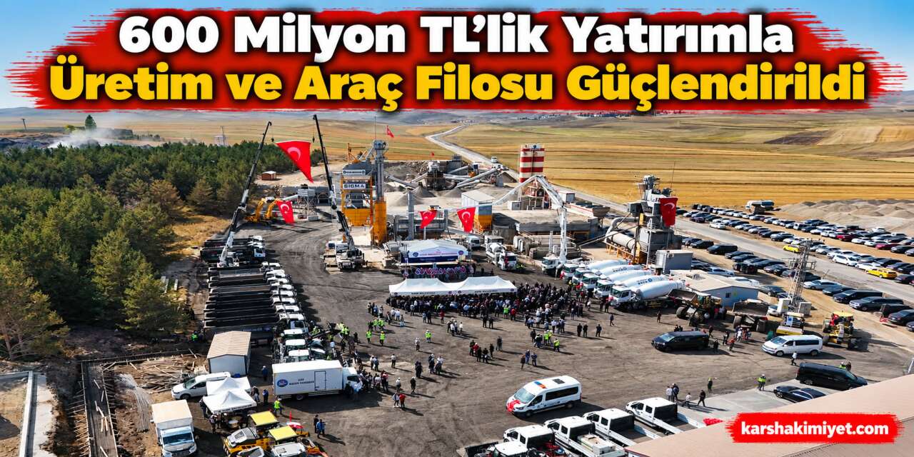 600 Milyon TL’lik Yatırımla Üretim ve Araç Filosu Güçlendirildi