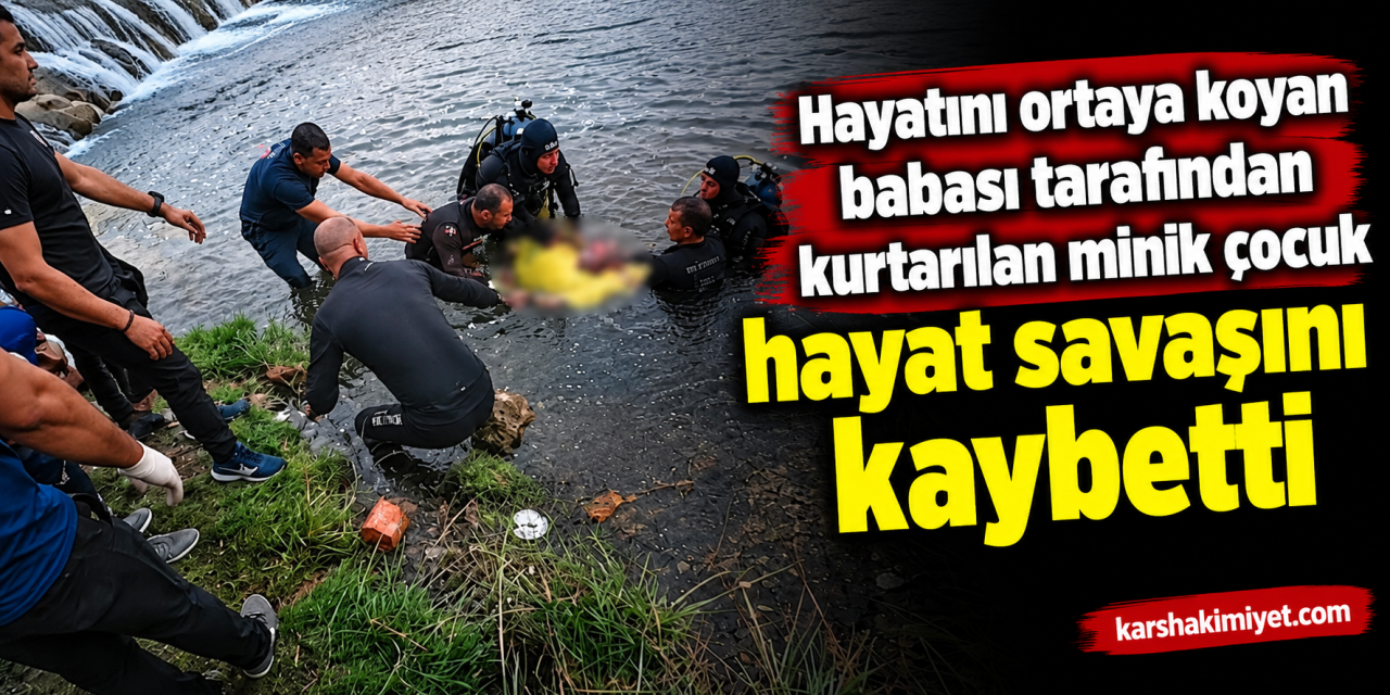 Hayatını ortaya koyan babası tarafından kurtarılan minik çocuk hayat savaşını kaybetti