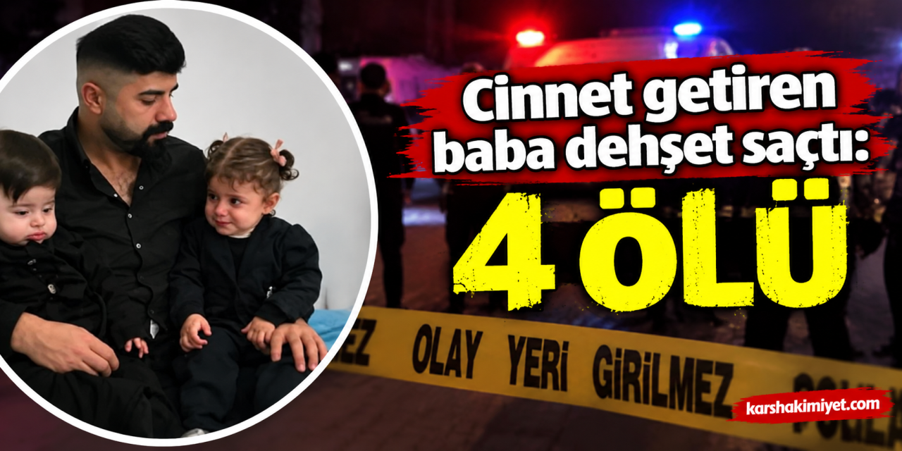 Cinnet getiren baba dehşet saçtı: 4 ölü