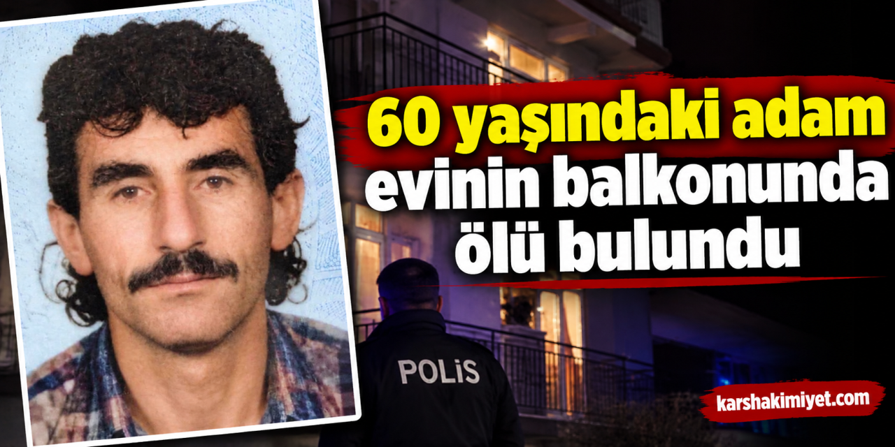 60 yaşındaki adam evinin balkonunda ölü bulundu