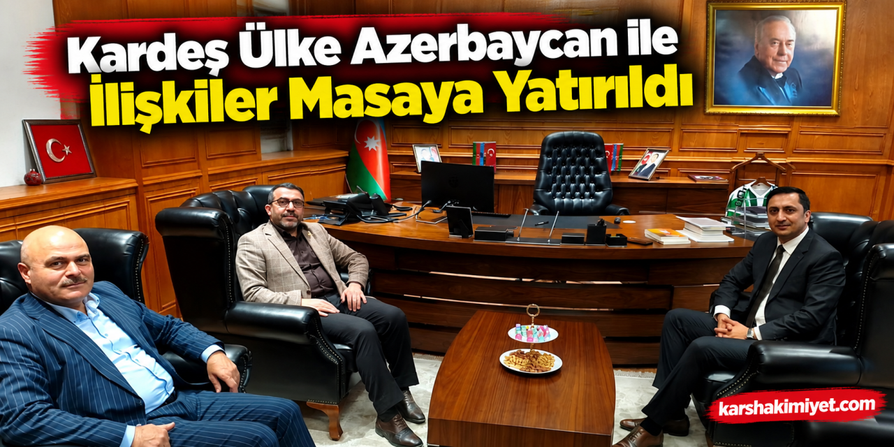 Kardeş Ülke Azerbaycan ile İlişkiler Masaya Yatırıldı