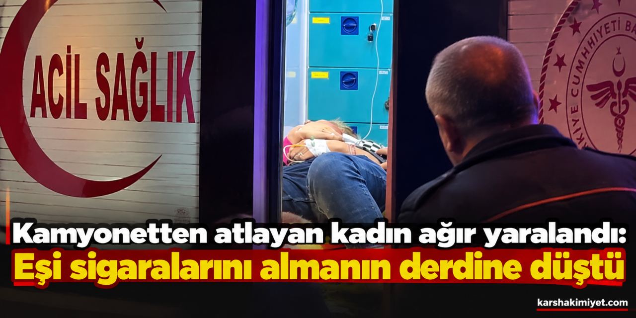 Kamyonetten atlayan kadın ağır yaralandı: Eşi sigaralarını almanın derdine düştü