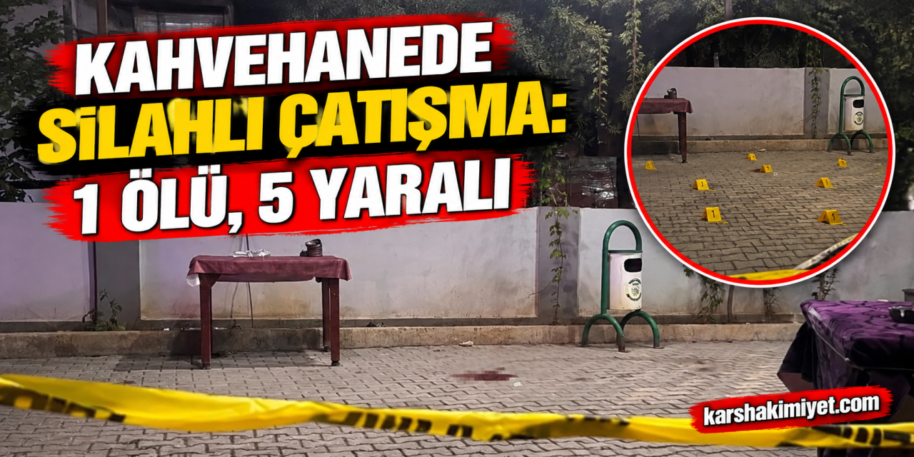 Kahvehanede silahlı çatışma: 1 ölü, 5 yaralı