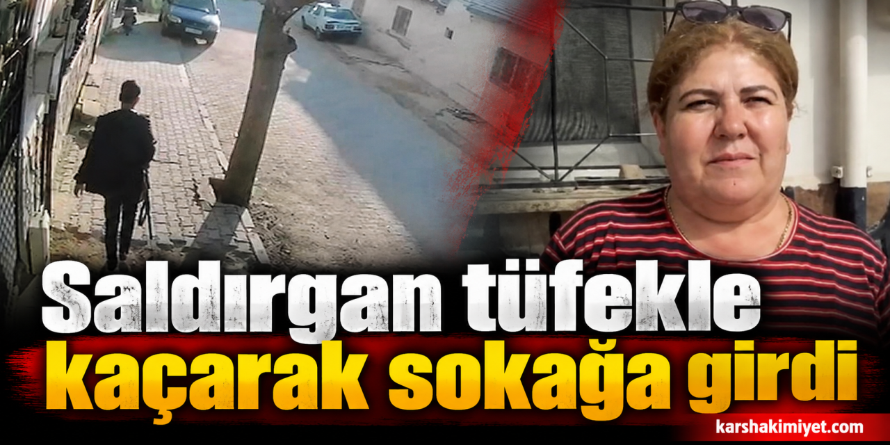 "Saldırgan tüfekle kaçarak sokağa girdi"