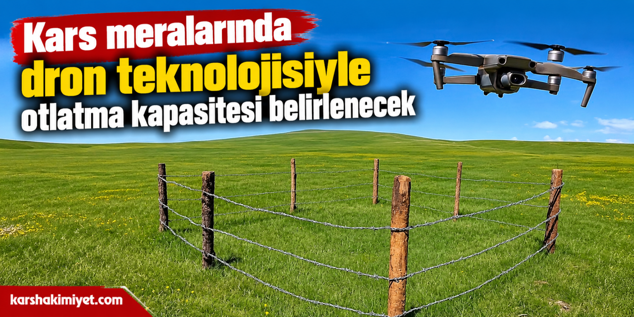 Kars meralarında dron teknolojisiyle otlatma kapasitesi belirlenecek