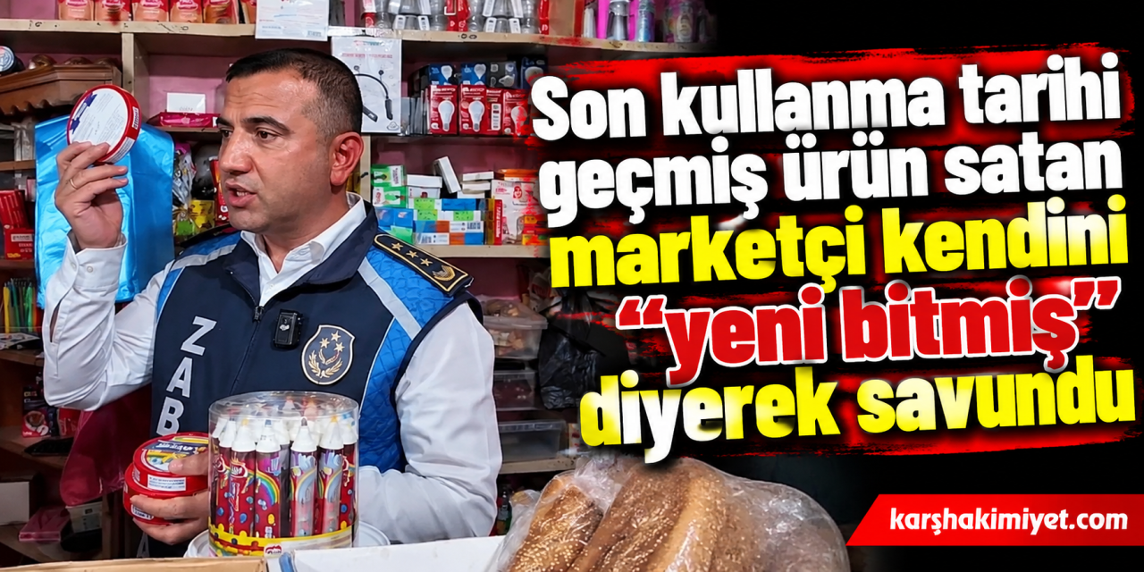 Son kullanma tarihi geçmiş ürün satan marketçi kendini "yeni bitmiş" diyerek savundu